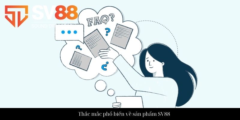 Thắc mắc phổ biến về sản phẩm SV88