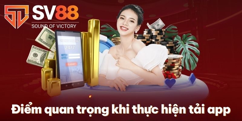 Điểm quan trọng khi thực hiện tải app