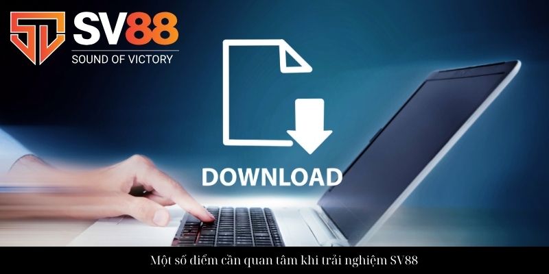 Một số điểm cần quan tâm khi trải nghiệm SV88