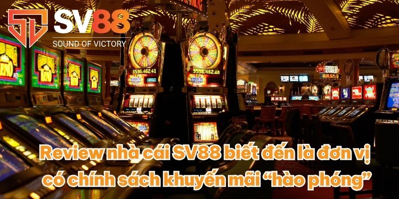 Review nhà cái SV88 biết đến là đơn vị có chính sách khuyến mãi “hào phóng”
